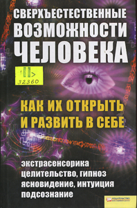 Сверхъестественные возможности человека. Как их открыть и развить в себе